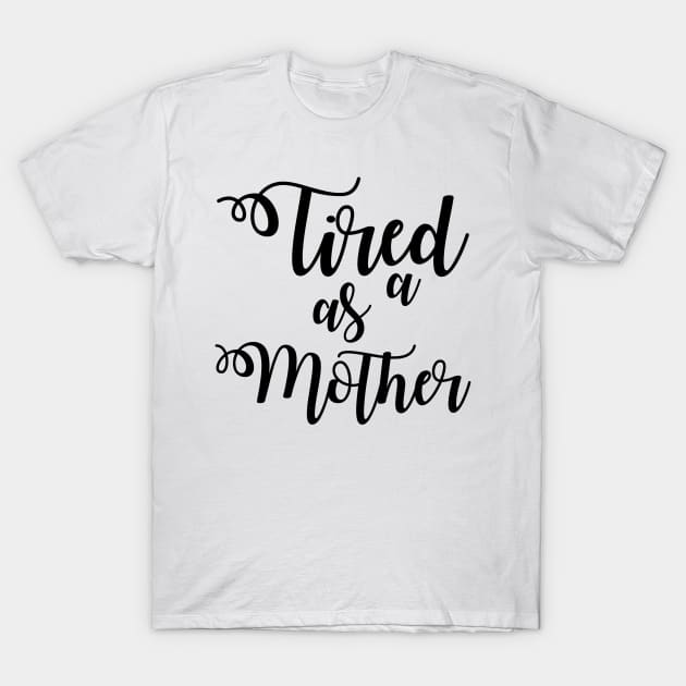 Tired as a Mother T-Shirt by irvtolles